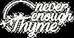 Never Enough Thyme